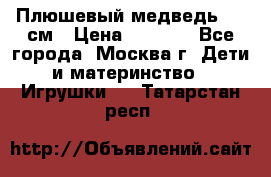 Плюшевый медведь, 90 см › Цена ­ 2 000 - Все города, Москва г. Дети и материнство » Игрушки   . Татарстан респ.